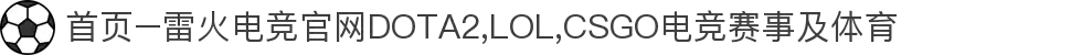 首页–雷火电竞官网DOTA2,LOL,CSGO电竞赛事及体育